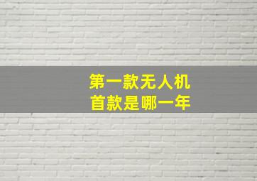 第一款无人机 首款是哪一年